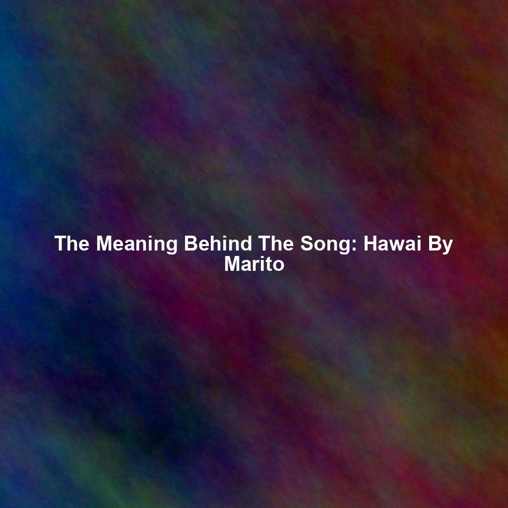 The Meaning Behind The Song: Hawai By Marito