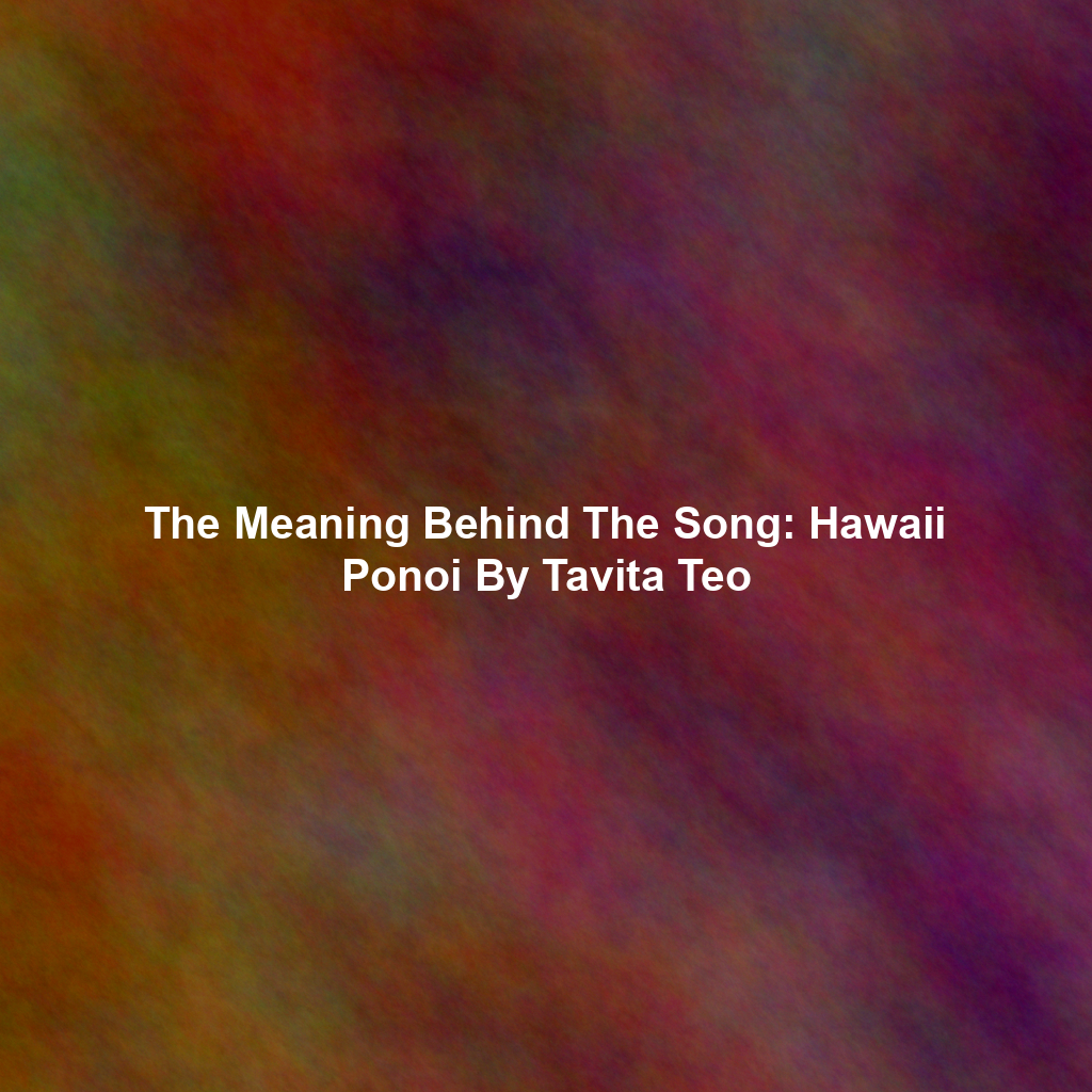 The Meaning Behind The Song: Hawaii Ponoi By Tavita Teo