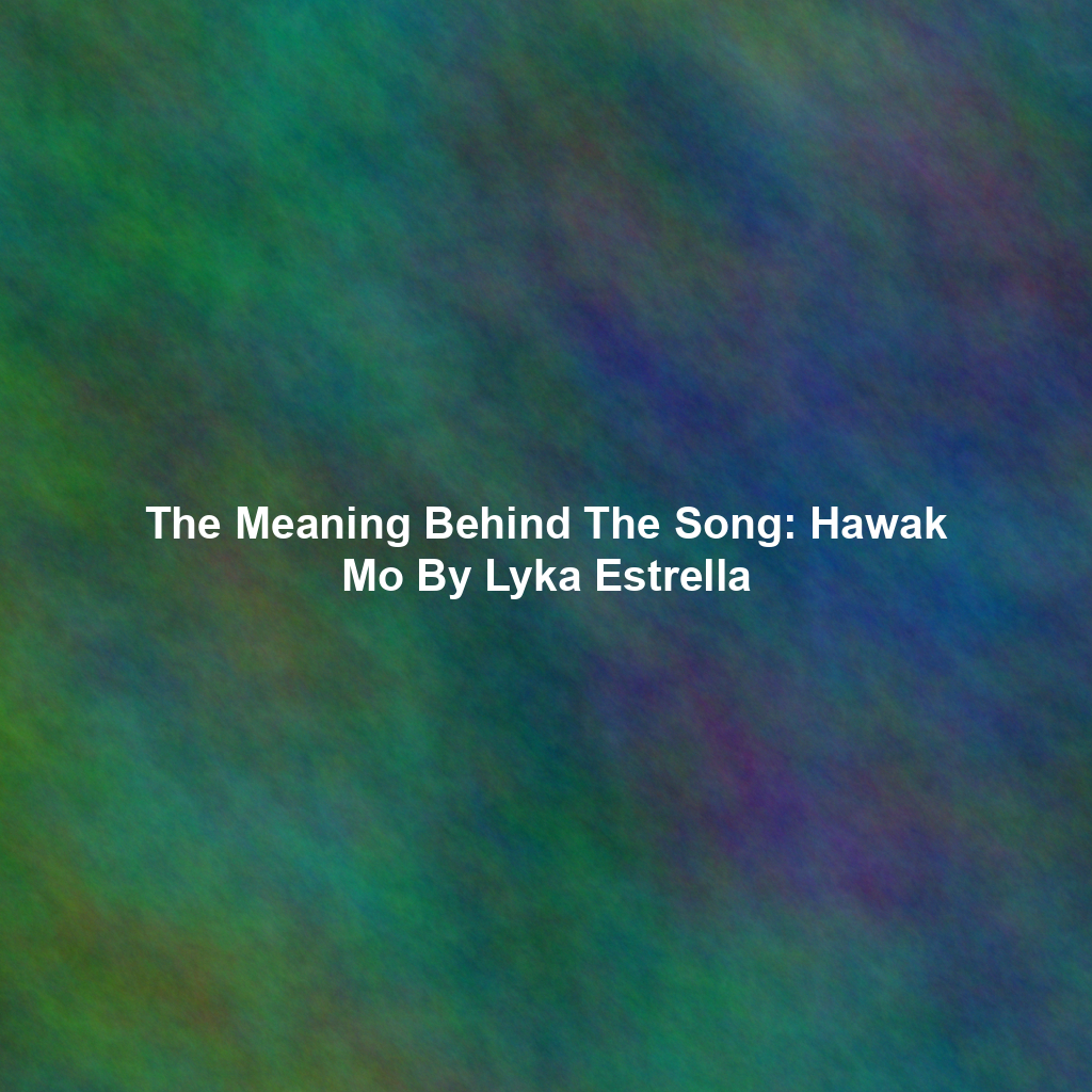 The Meaning Behind The Song: Hawak Mo By Lyka Estrella