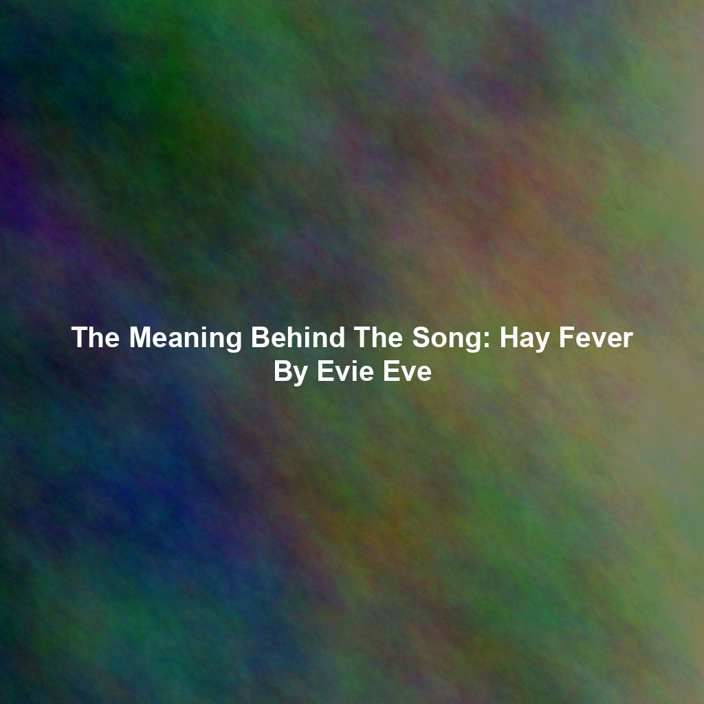 The Meaning Behind The Song: Hay Fever By Evie Eve