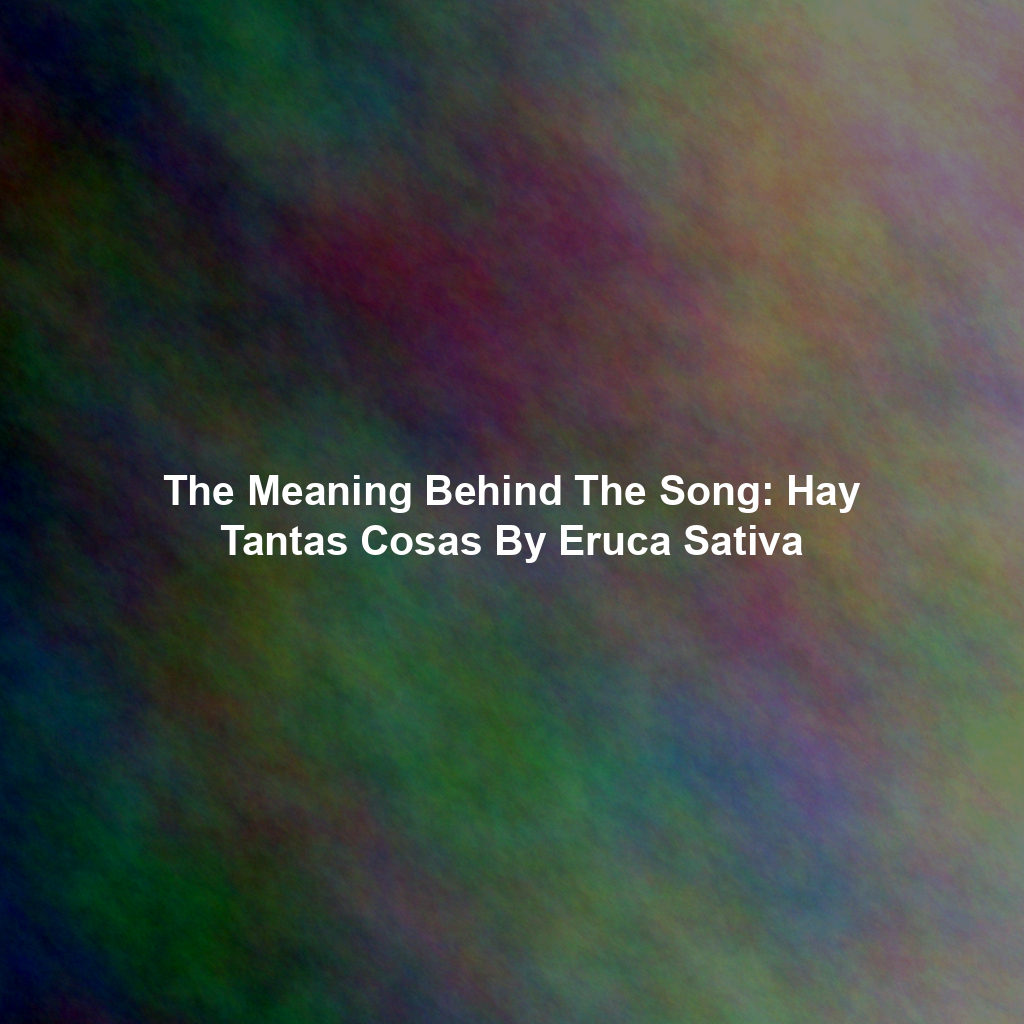 The Meaning Behind The Song: Hay Tantas Cosas By Eruca Sativa