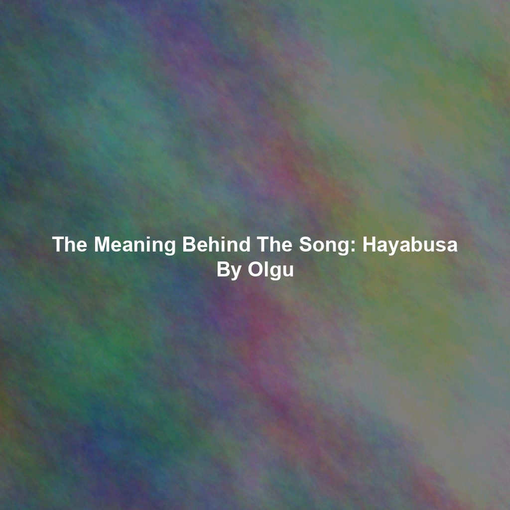 The Meaning Behind The Song: Hayabusa By Olgu