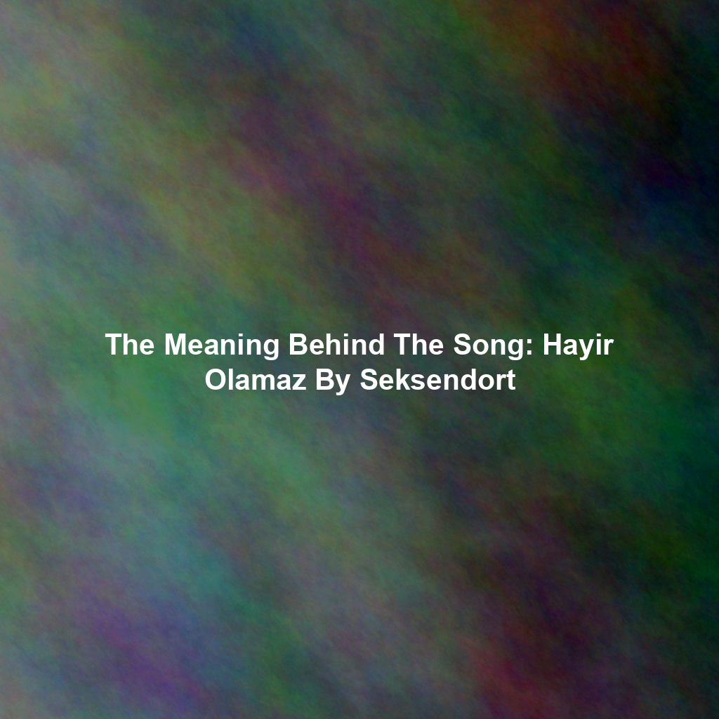 The Meaning Behind The Song: Hayir Olamaz By Seksendort