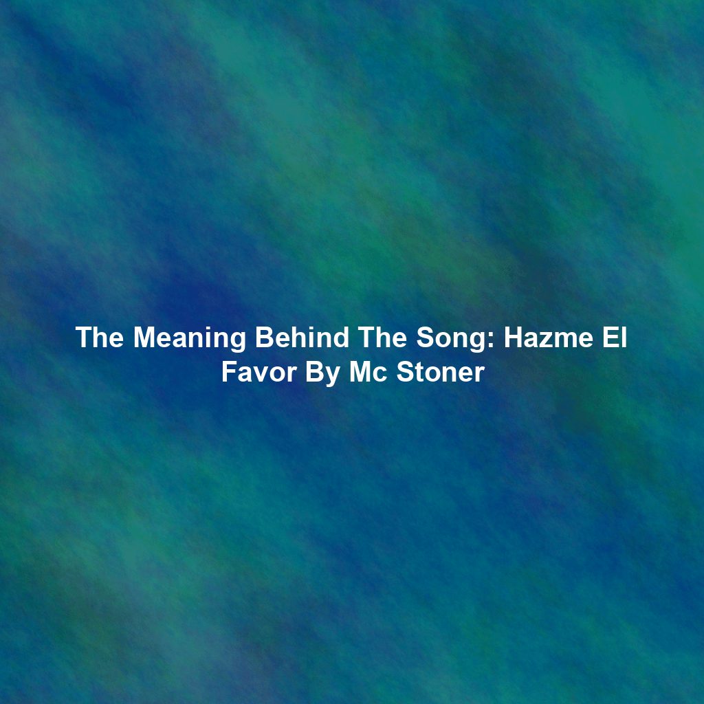 The Meaning Behind The Song: Hazme El Favor By Mc Stoner