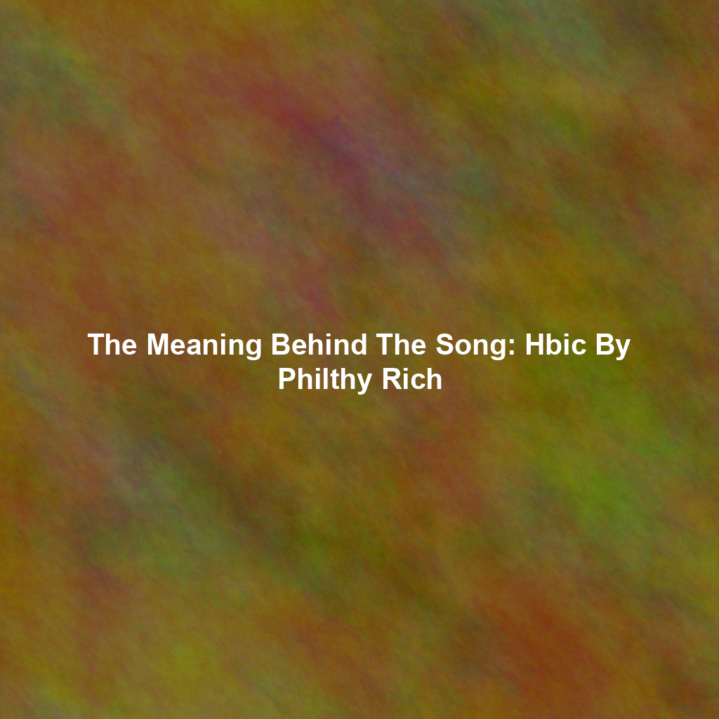 The Meaning Behind The Song: Hbic By Philthy Rich