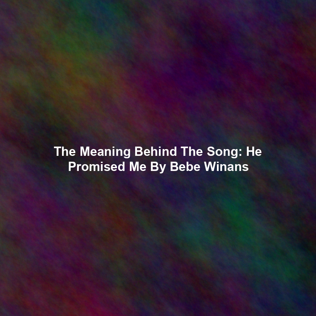 The Meaning Behind The Song: He Promised Me By Bebe Winans