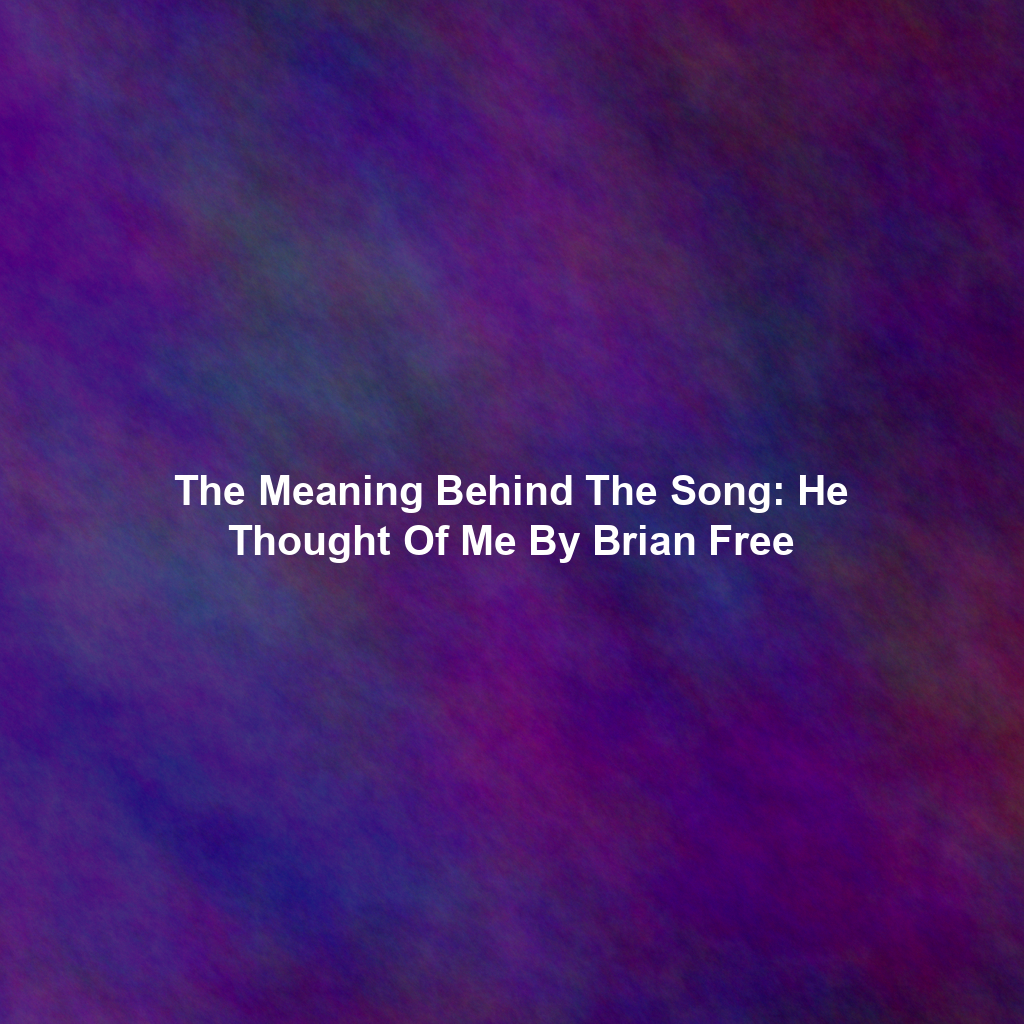 The Meaning Behind The Song: He Thought Of Me By Brian Free