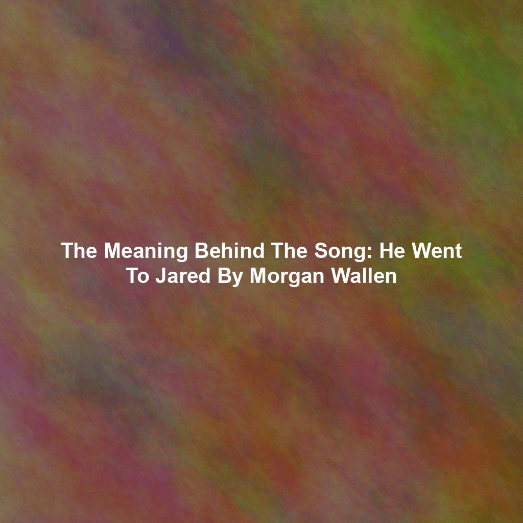 The Meaning Behind The Song: He Went To Jared By Morgan Wallen