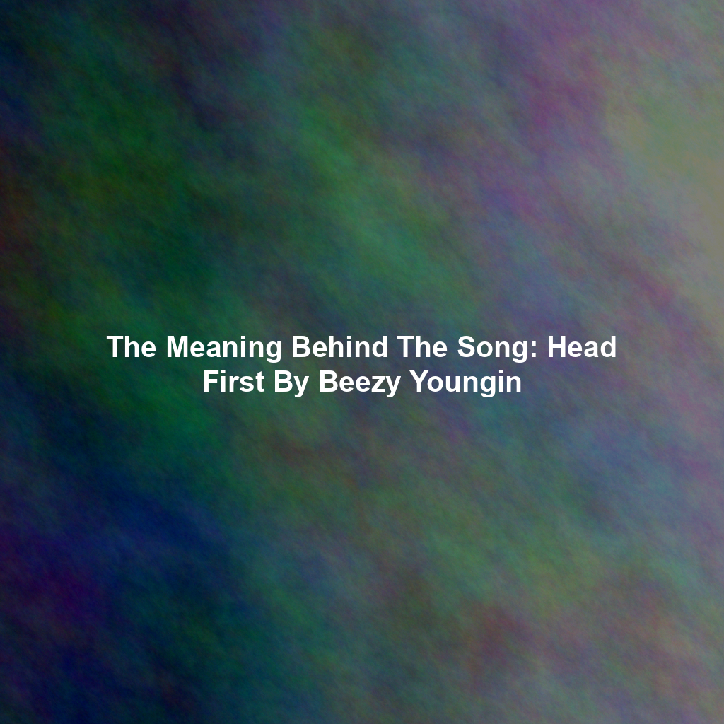 The Meaning Behind The Song: Head First By Beezy Youngin