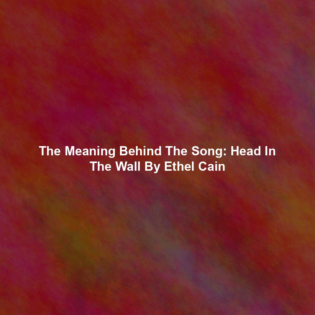 The Meaning Behind The Song: Head In The Wall By Ethel Cain