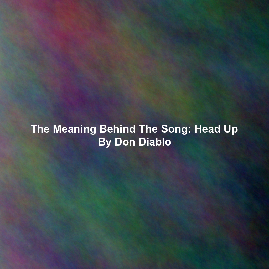 The Meaning Behind The Song: Head Up By Don Diablo
