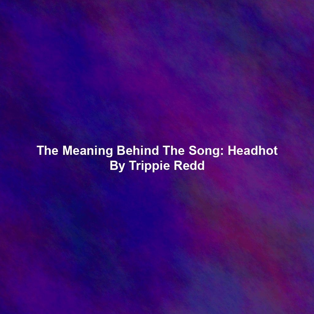 The Meaning Behind The Song: Headhot By Trippie Redd