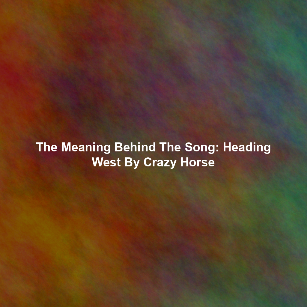 The Meaning Behind The Song: Heading West By Crazy Horse