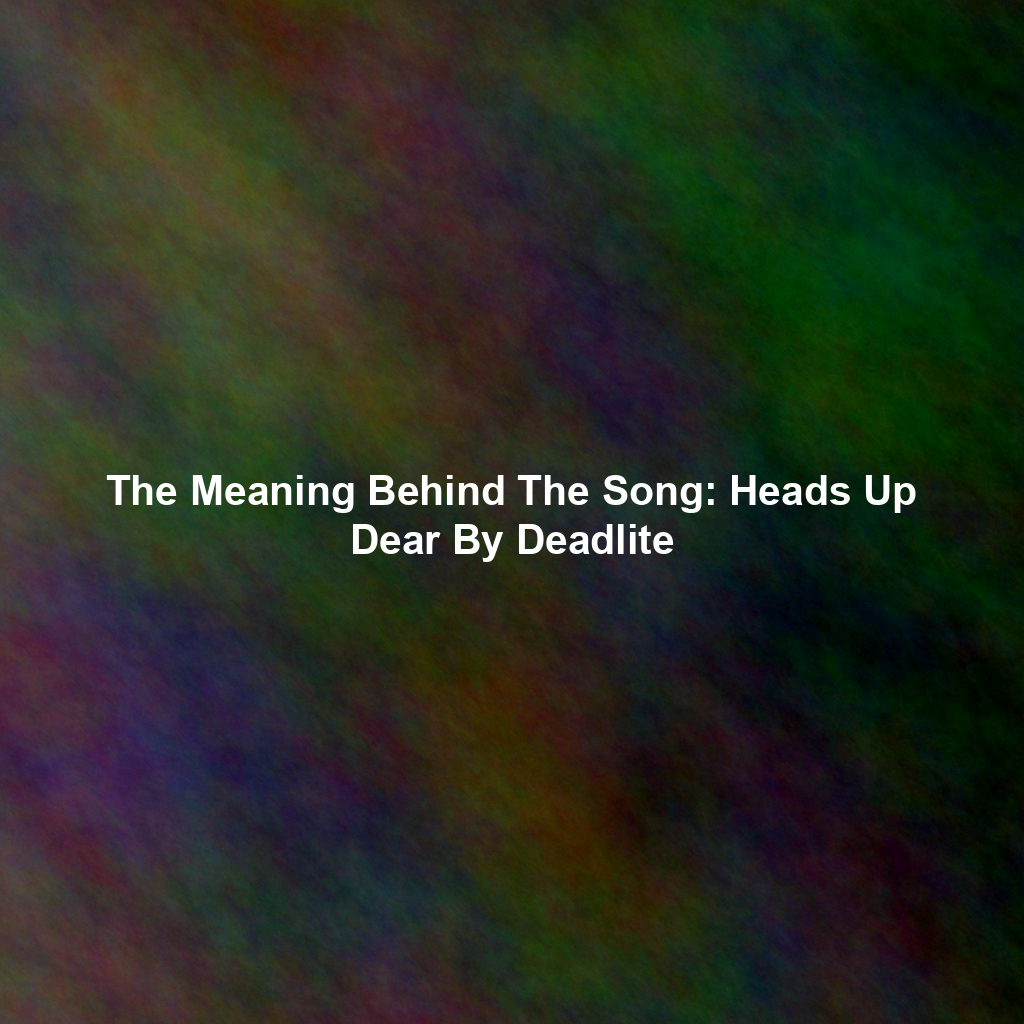 The Meaning Behind The Song: Heads Up Dear By Deadlite