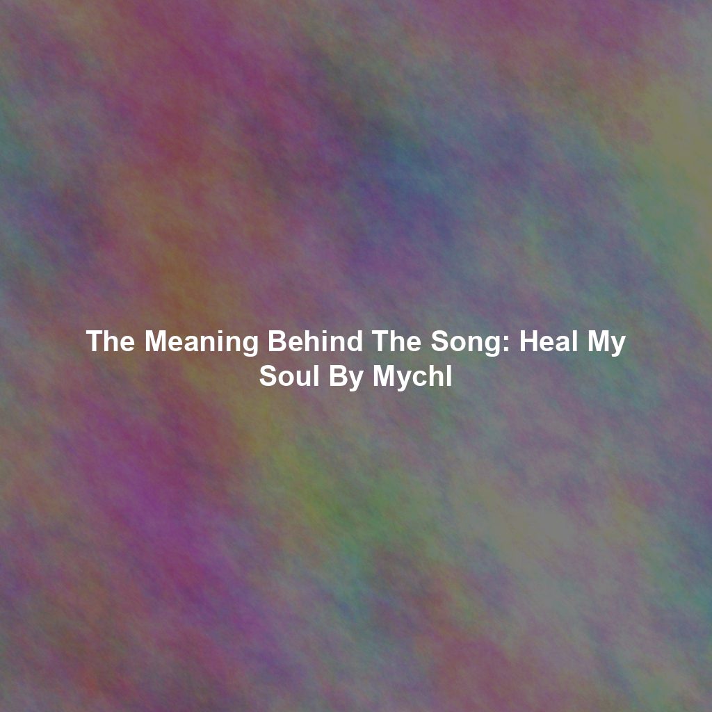 The Meaning Behind The Song: Heal My Soul By Mychl