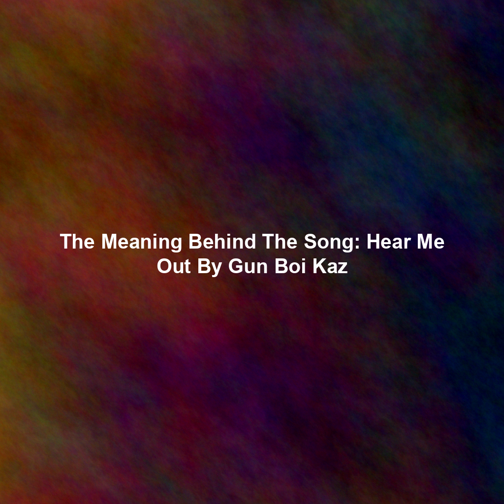 The Meaning Behind The Song: Hear Me Out By Gun Boi Kaz