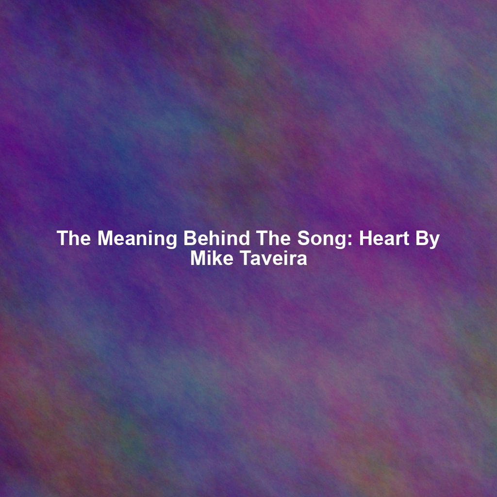 The Meaning Behind The Song: Heart By Mike Taveira