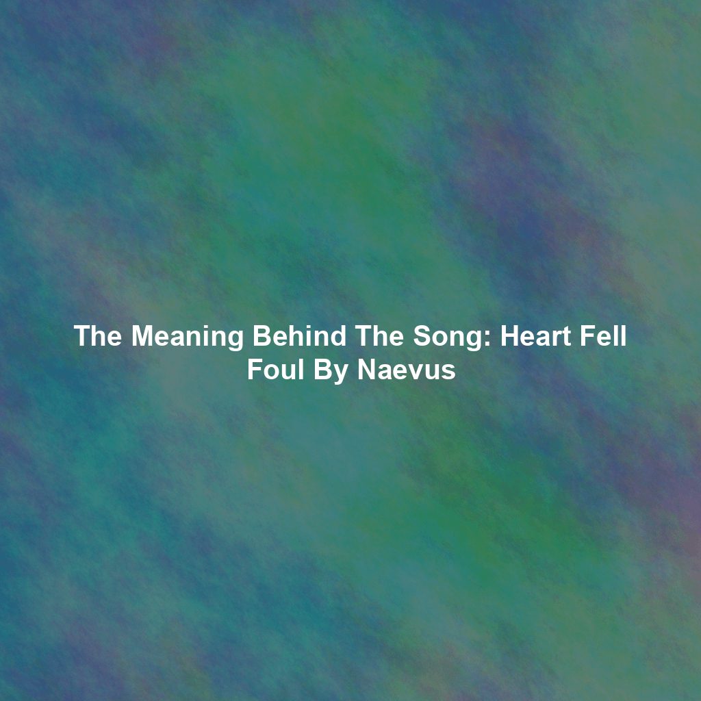 The Meaning Behind The Song: Heart Fell Foul By Naevus