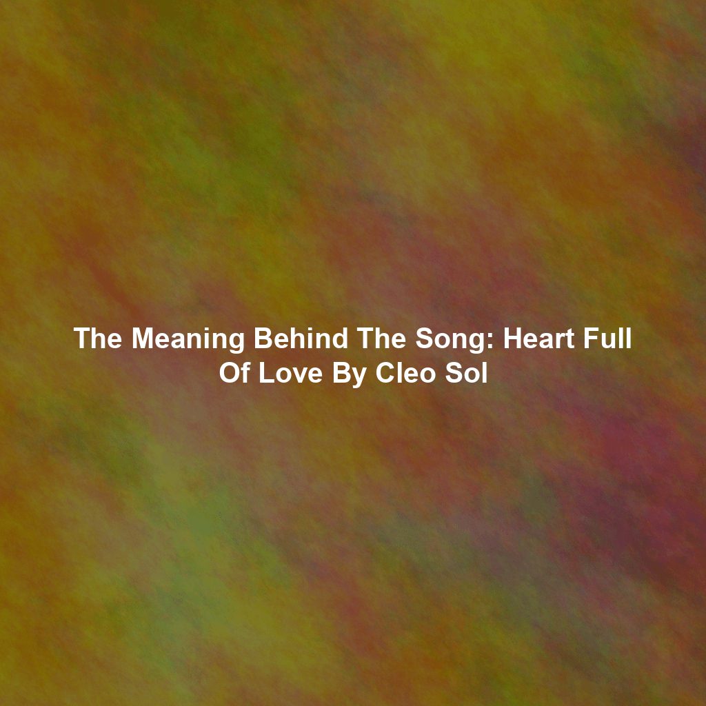 The Meaning Behind The Song: Heart Full Of Love By Cleo Sol
