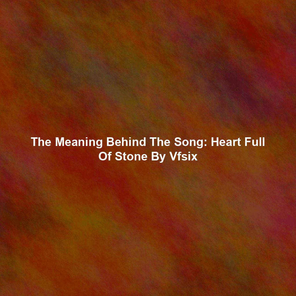 The Meaning Behind The Song: Heart Full Of Stone By Vfsix