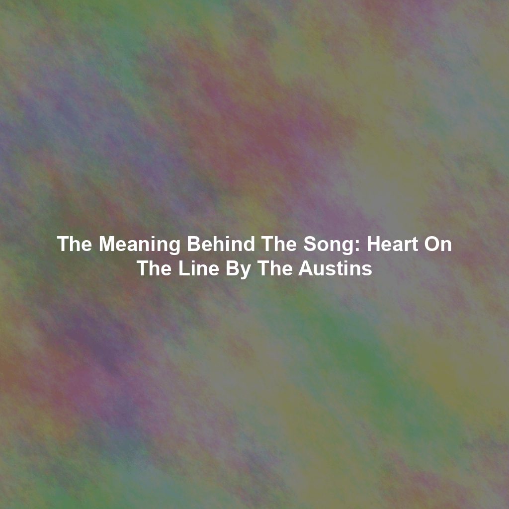 The Meaning Behind The Song: Heart On The Line By The Austins