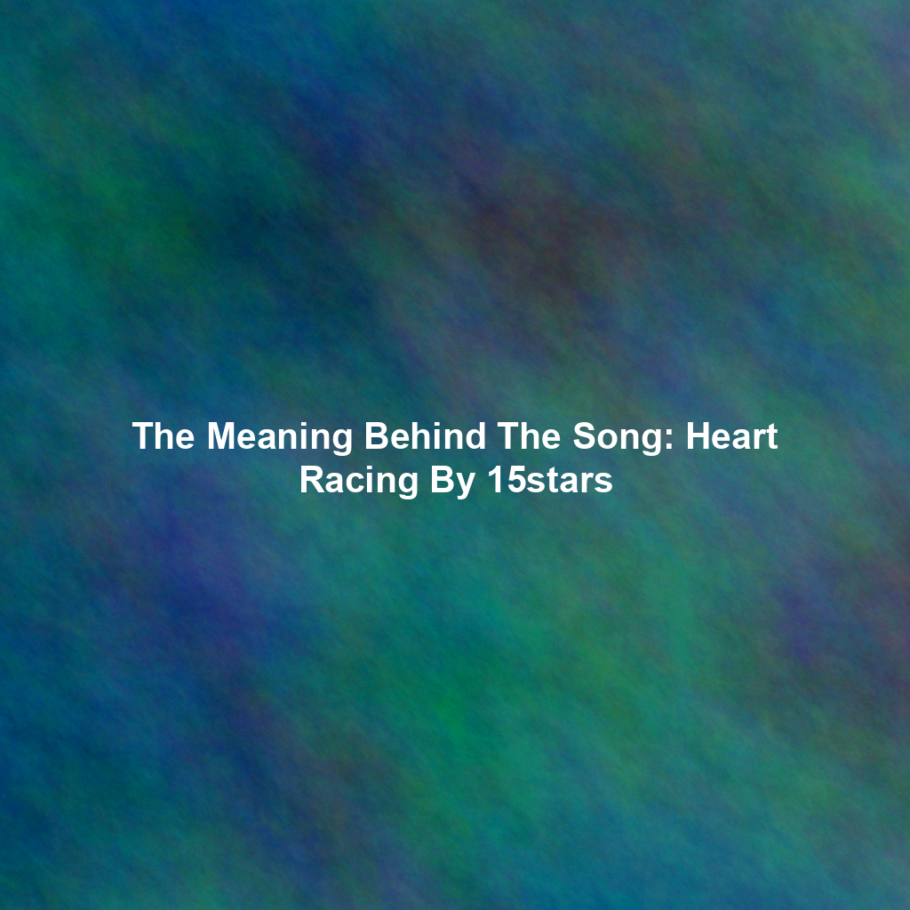 The Meaning Behind The Song: Heart Racing By 15stars