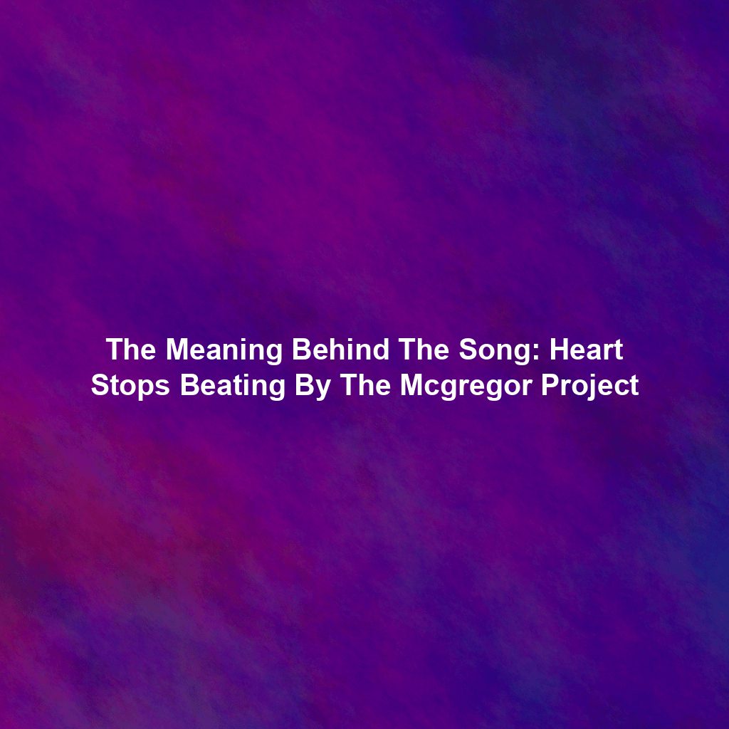 The Meaning Behind The Song: Heart Stops Beating By The Mcgregor Project