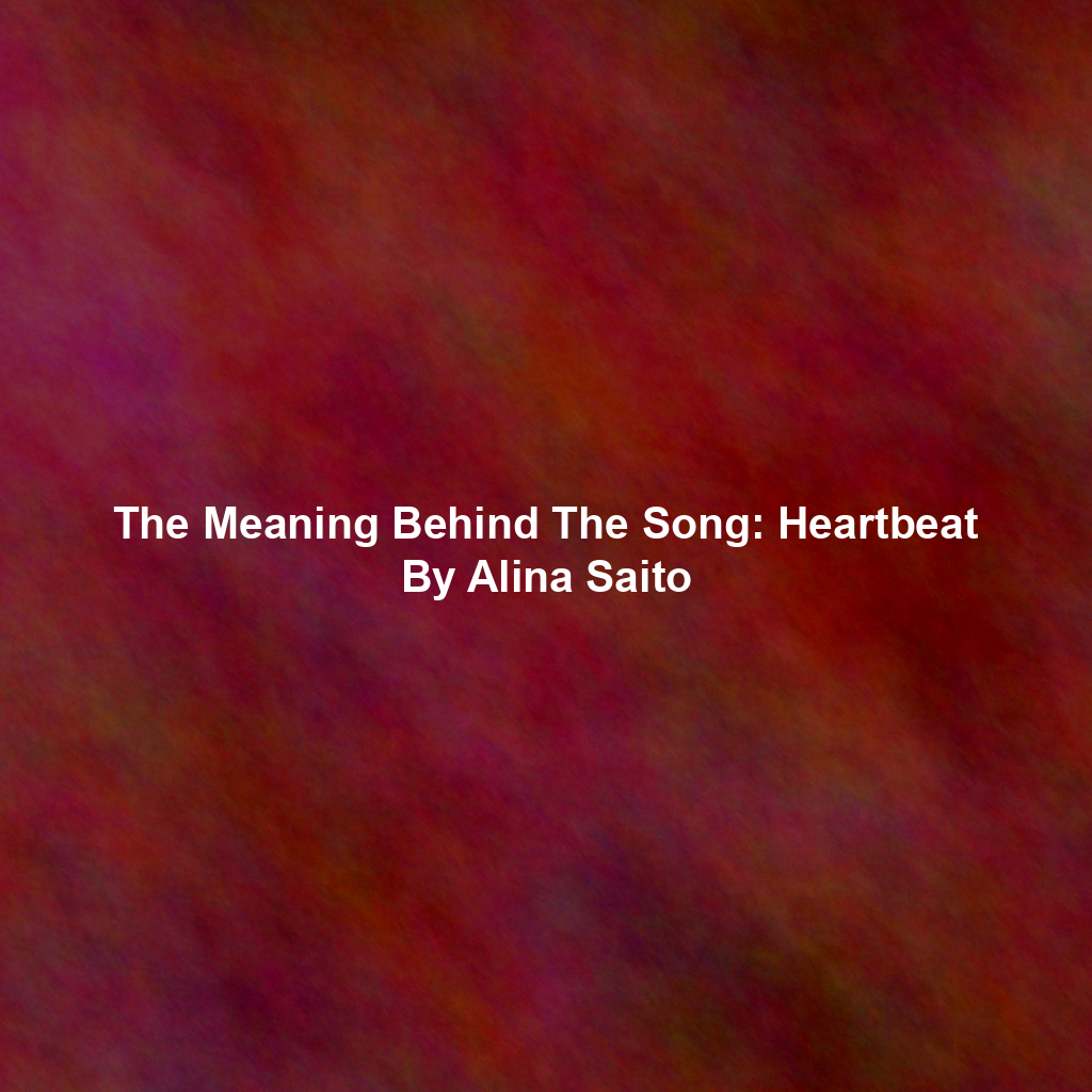 The Meaning Behind The Song: Heartbeat By Alina Saito
