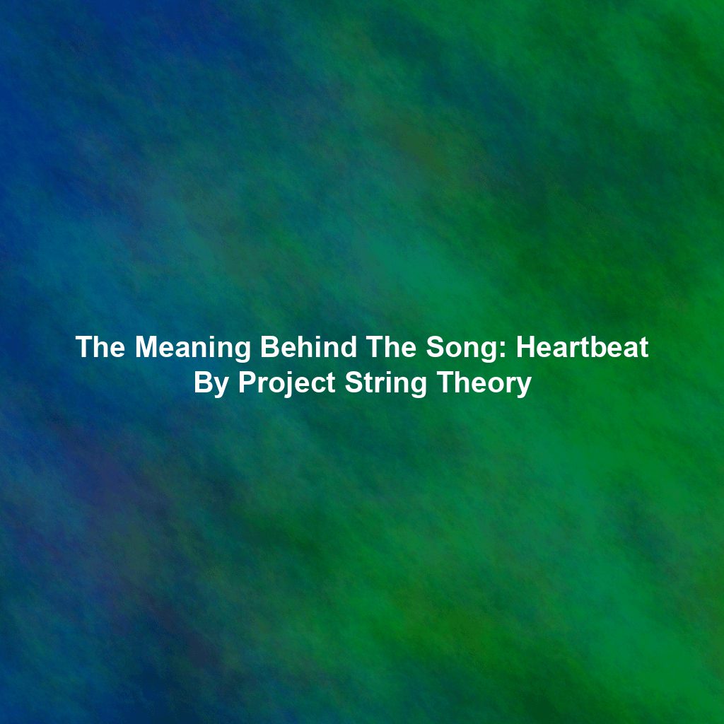 The Meaning Behind The Song: Heartbeat By Project String Theory
