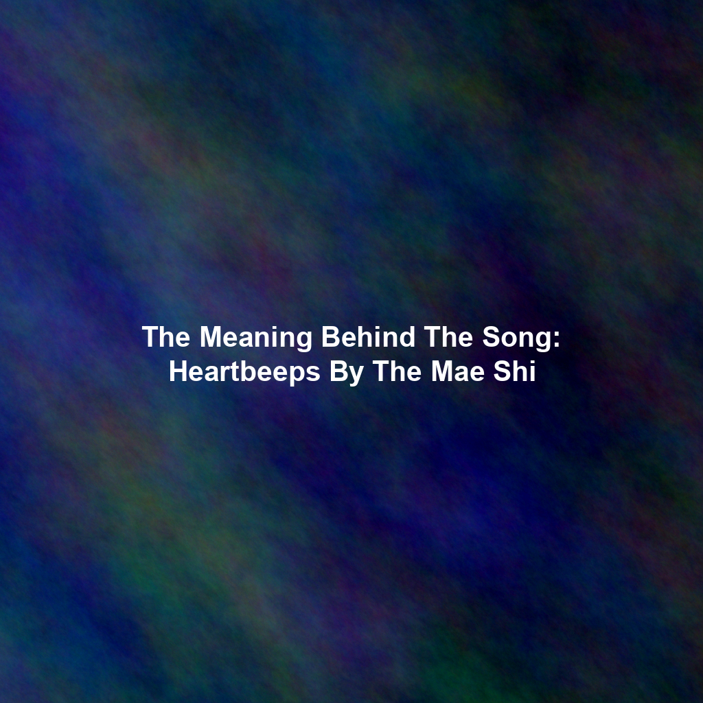 The Meaning Behind The Song: Heartbeeps By The Mae Shi