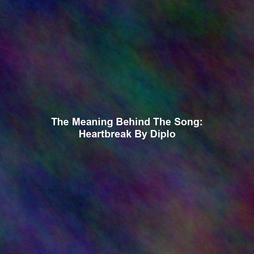 The Meaning Behind The Song: Heartbreak By Diplo