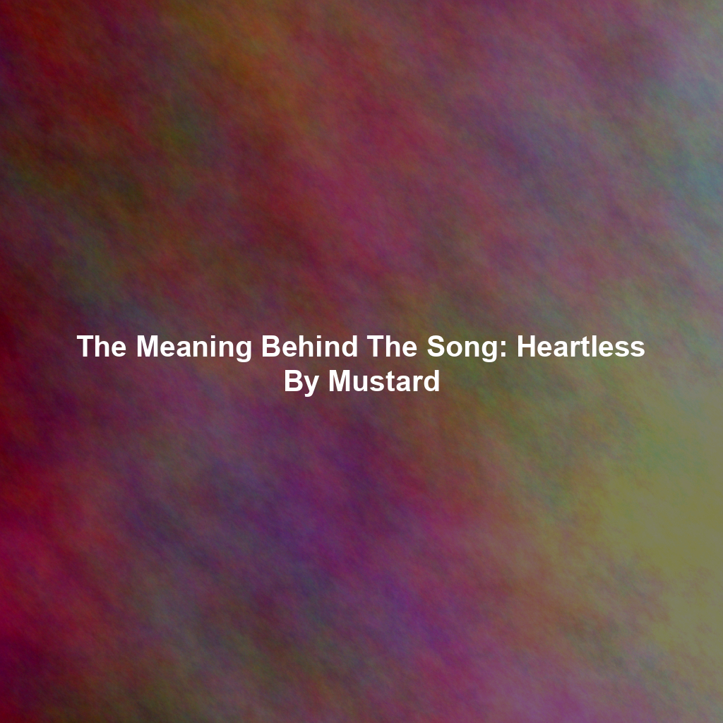 The Meaning Behind The Song: Heartless By Mustard
