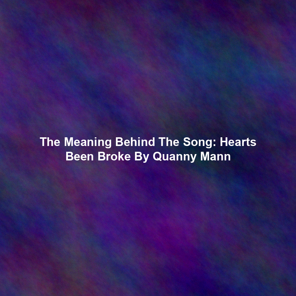 The Meaning Behind The Song: Hearts Been Broke By Quanny Mann