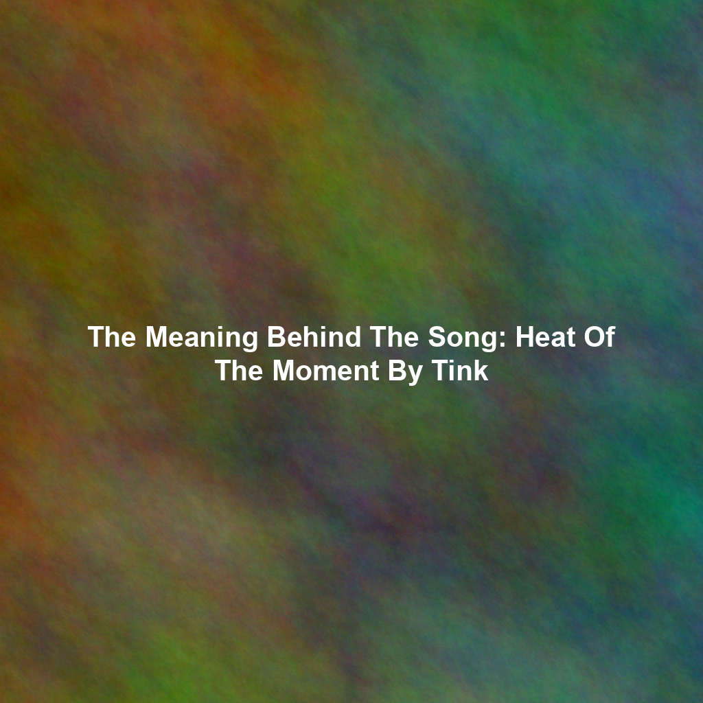 The Meaning Behind The Song: Heat Of The Moment By Tink