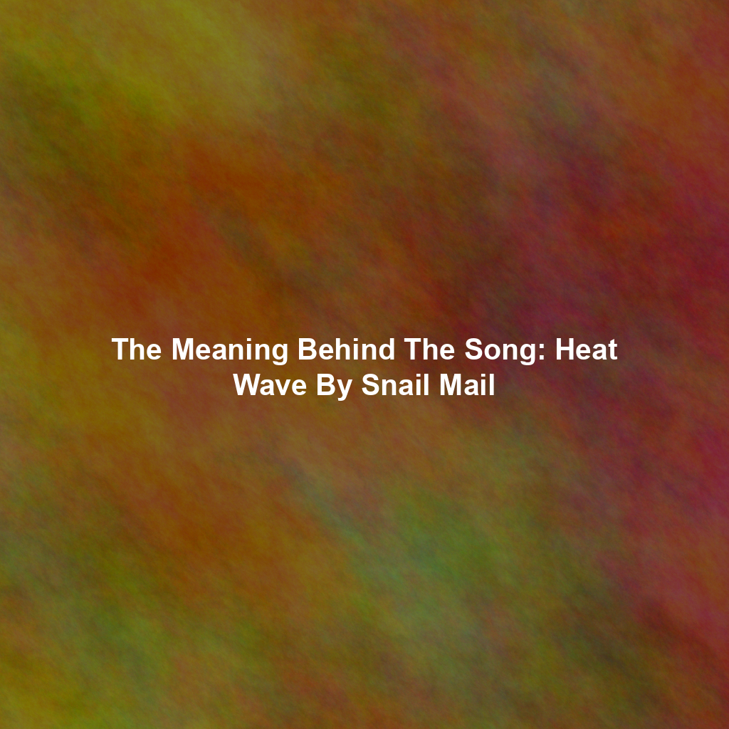 The Meaning Behind The Song: Heat Wave By Snail Mail