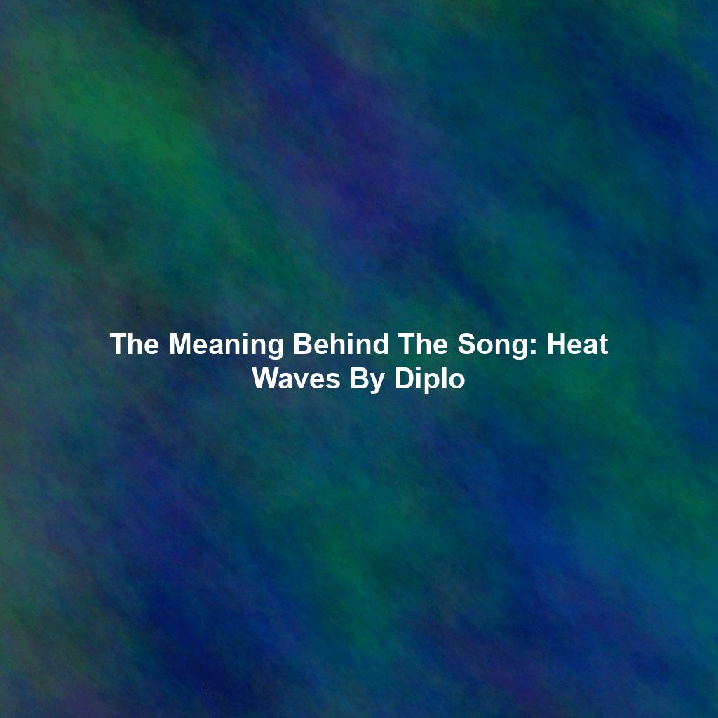The Meaning Behind The Song: Heat Waves By Diplo