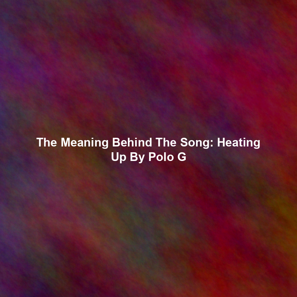 The Meaning Behind The Song: Heating Up By Polo G