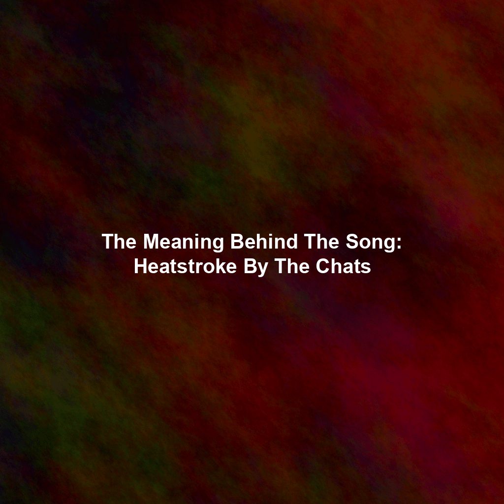 The Meaning Behind The Song: Heatstroke By The Chats