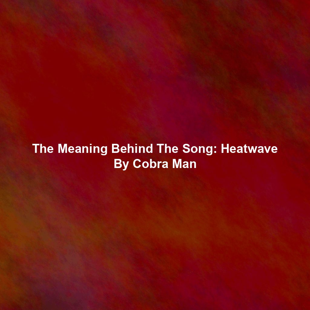 The Meaning Behind The Song: Heatwave By Cobra Man