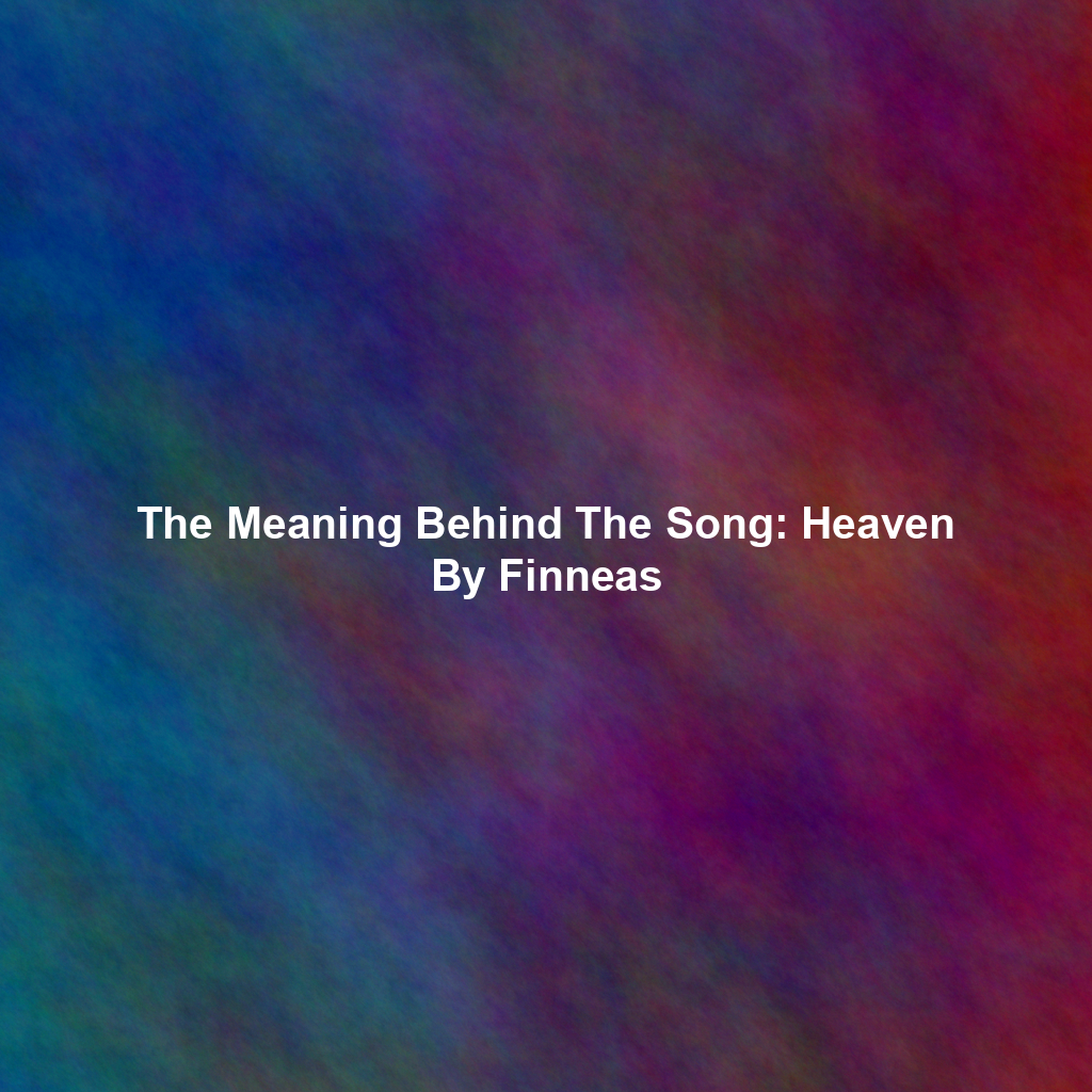The Meaning Behind The Song: Heaven By Finneas