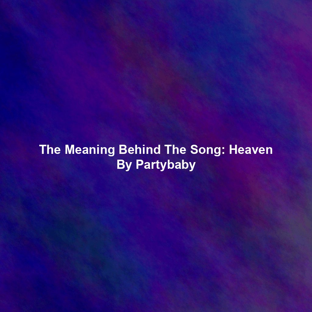 The Meaning Behind The Song: Heaven By Partybaby