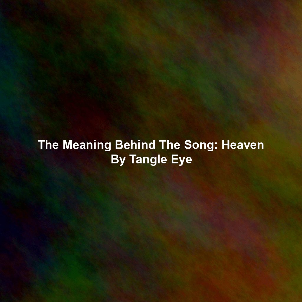 The Meaning Behind The Song: Heaven By Tangle Eye