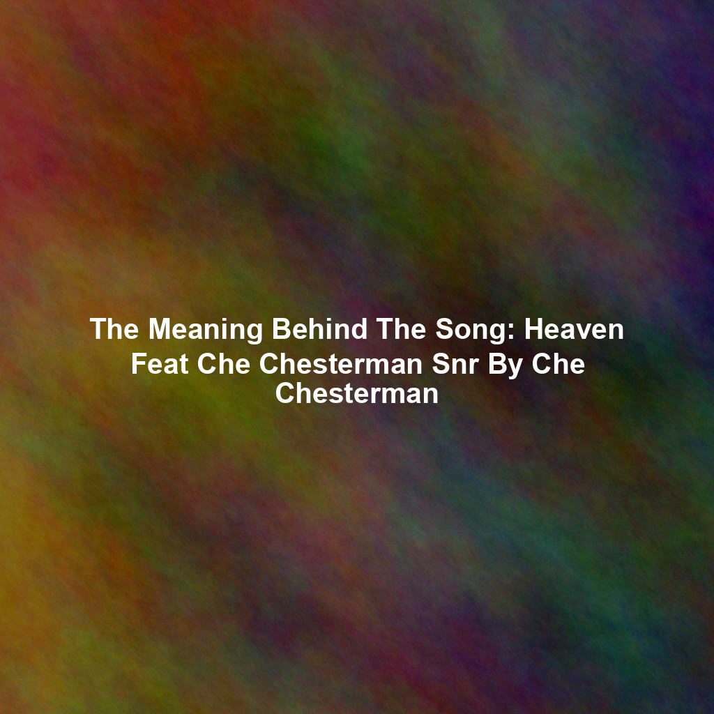 The Meaning Behind The Song: Heaven Feat Che Chesterman Snr By Che Chesterman