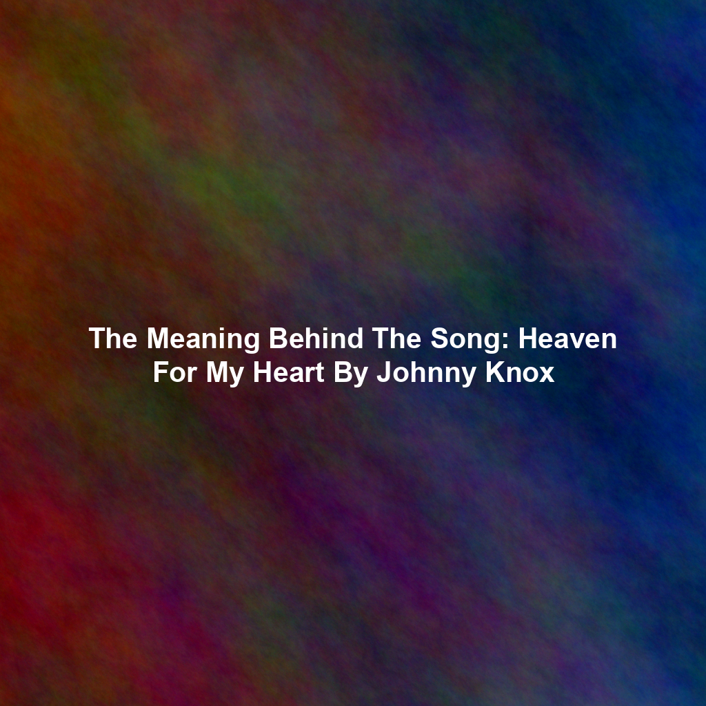 The Meaning Behind The Song: Heaven For My Heart By Johnny Knox