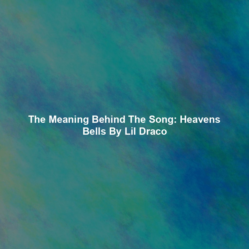 The Meaning Behind The Song: Heavens Bells By Lil Draco