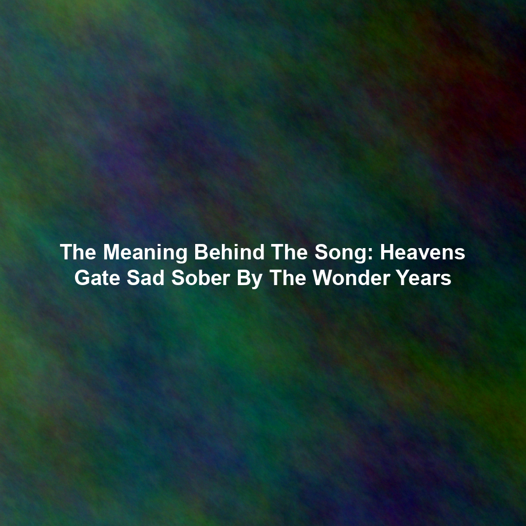 The Meaning Behind The Song: Heavens Gate Sad Sober By The Wonder Years