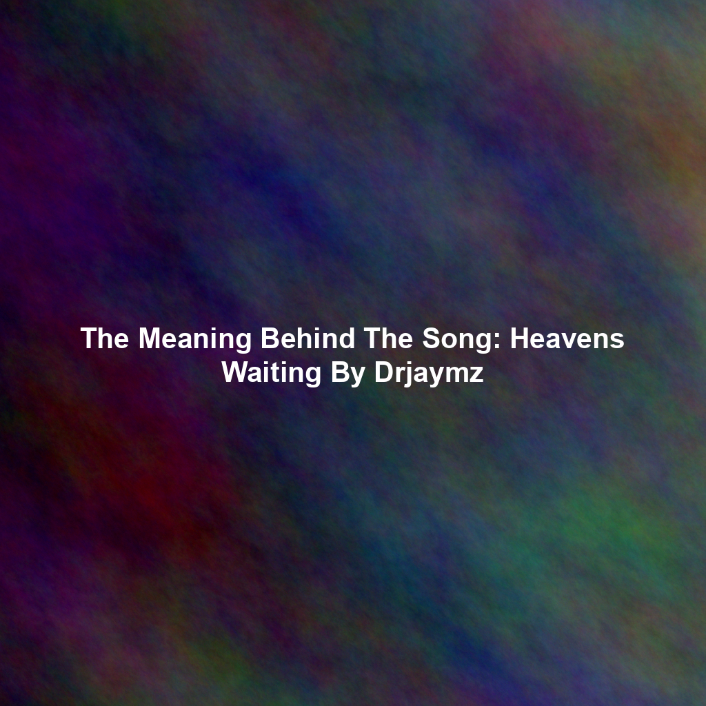 The Meaning Behind The Song: Heavens Waiting By Drjaymz