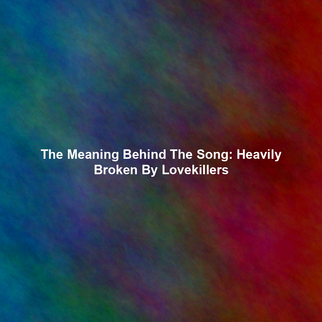 The Meaning Behind The Song: Heavily Broken By Lovekillers