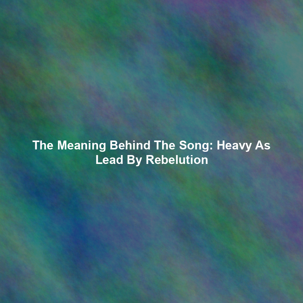 The Meaning Behind The Song: Heavy As Lead By Rebelution