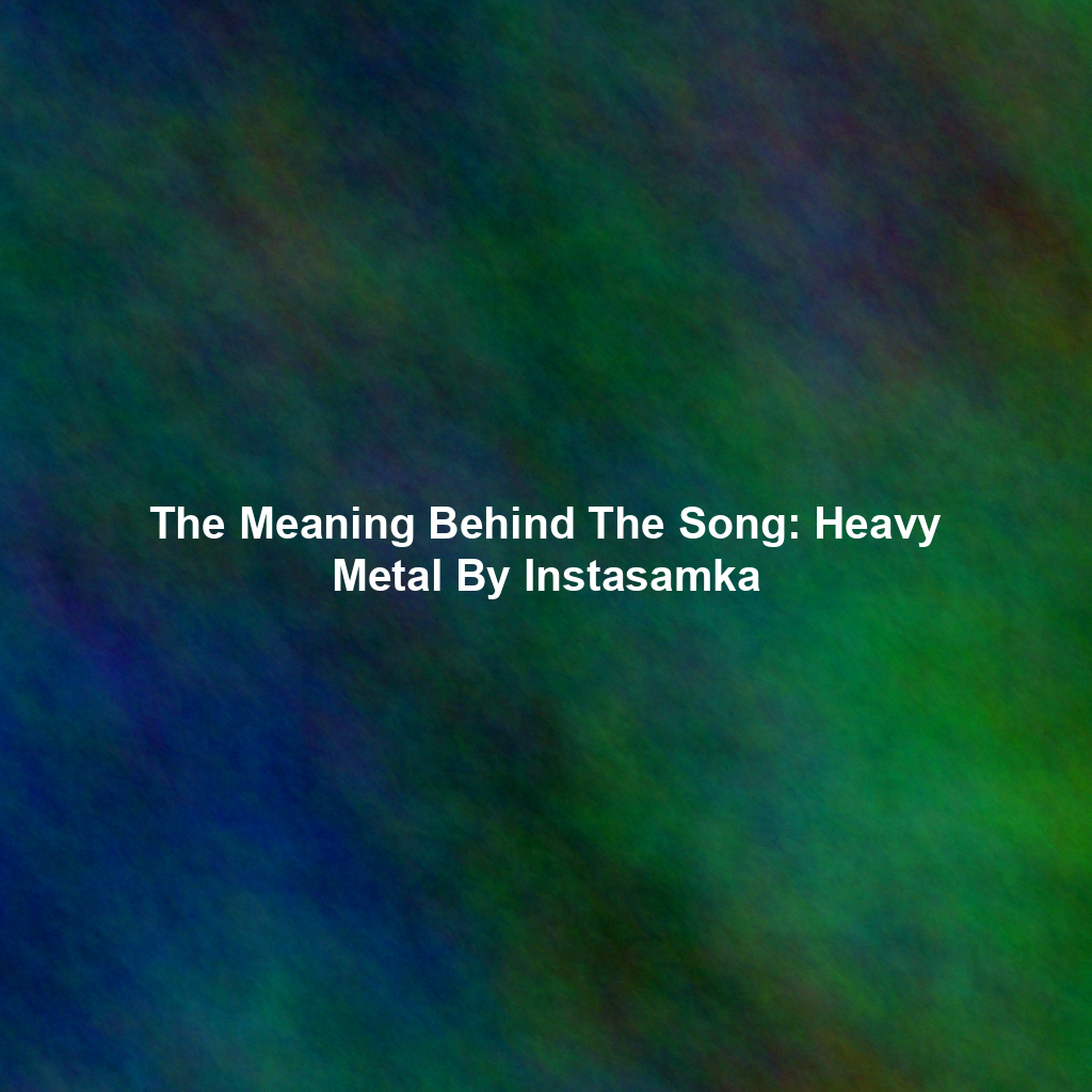 The Meaning Behind The Song: Heavy Metal By Instasamka